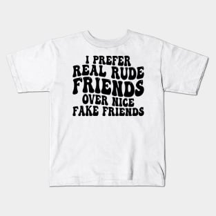i prefer real rude friends over nice fake friends Kids T-Shirt